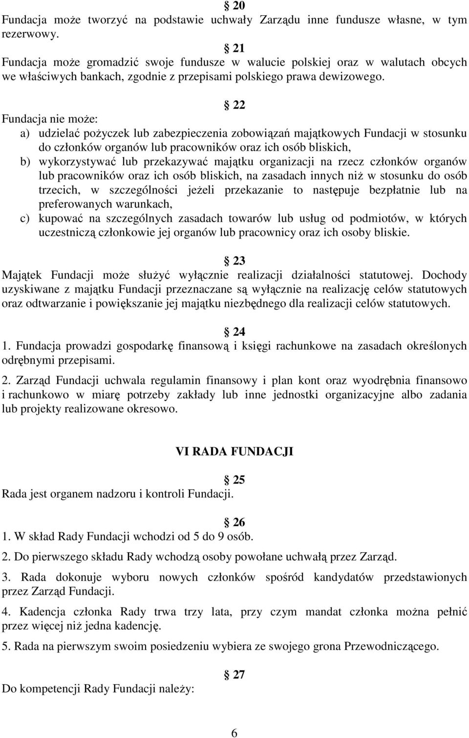 22 Fundacja nie może: a) udzielać pożyczek lub zabezpieczenia zobowiązań majątkowych Fundacji w stosunku do członków organów lub pracowników oraz ich osób bliskich, b) wykorzystywać lub przekazywać