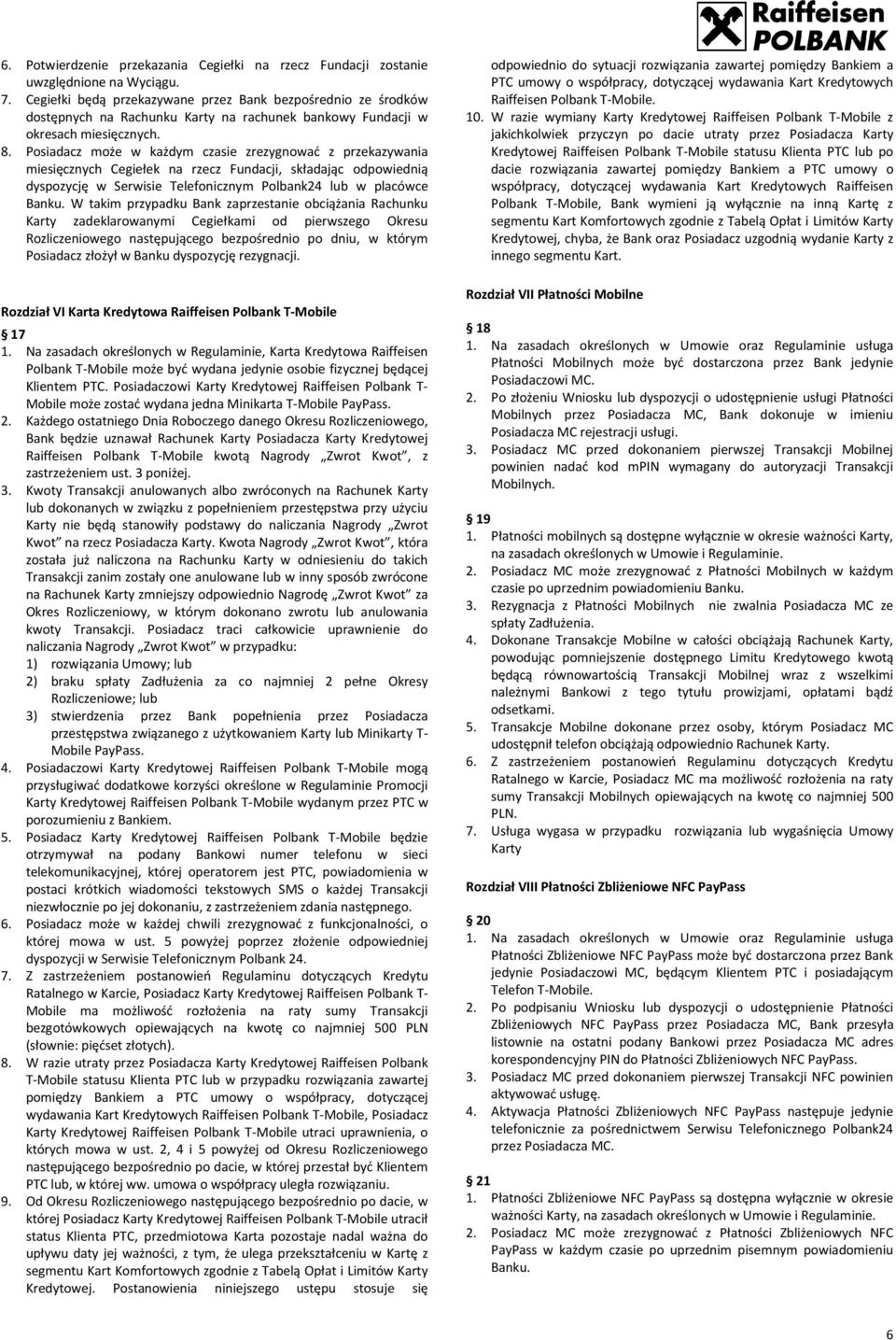 Posiadacz może w każdym czasie zrezygnować z przekazywania miesięcznych Cegiełek na rzecz Fundacji, składając odpowiednią dyspozycję w Serwisie Telefonicznym Polbank24 lub w placówce Banku.