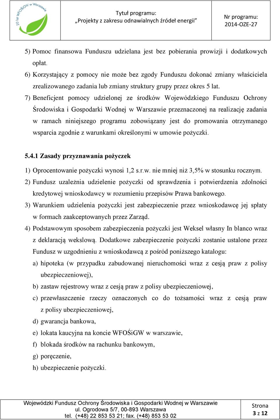 7) Beneficjent pomocy udzielonej ze środków Wojewódzkiego Funduszu Ochrony Środowiska i Gospodarki Wodnej w Warszawie przeznaczonej na realizację zadania w ramach niniejszego programu zobowiązany