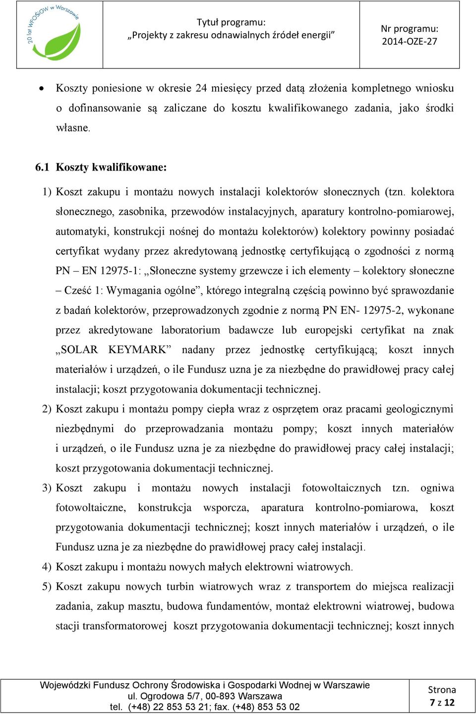 kolektora słonecznego, zasobnika, przewodów instalacyjnych, aparatury kontrolno-pomiarowej, automatyki, konstrukcji nośnej do montażu kolektorów) kolektory powinny posiadać certyfikat wydany przez