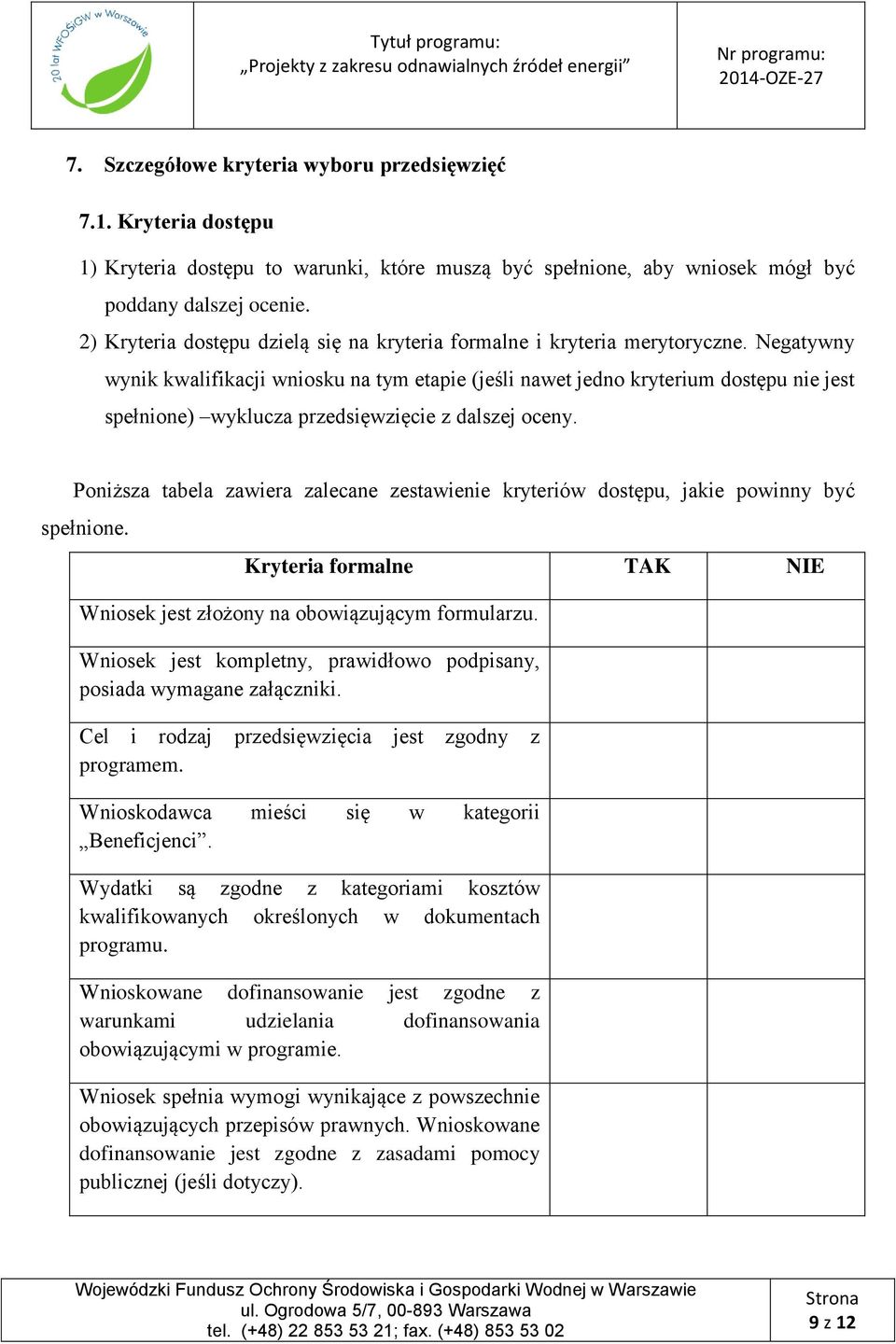 Negatywny wynik kwalifikacji wniosku na tym etapie (jeśli nawet jedno kryterium dostępu nie jest spełnione) wyklucza przedsięwzięcie z dalszej oceny.