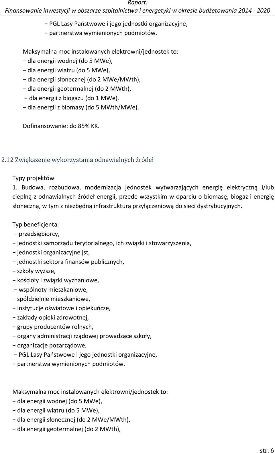 energii z biogazu (do 1 MWe), dla energii z biomasy (do 5 MWth/MWe). Dofinansowanie: do 85% KK. 2.12 Zwiększenie wykorzystania odnawialnych źródeł Typy projektów 1.