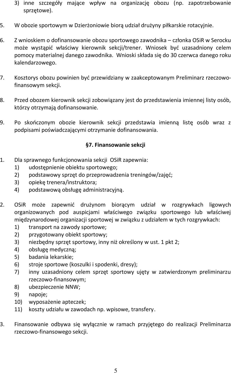 Wnioski składa się do 30 czerwca danego roku kalendarzowego. 7. Kosztorys obozu powinien być przewidziany w zaakceptowanym Preliminarz rzeczowofinansowym sekcji. 8.