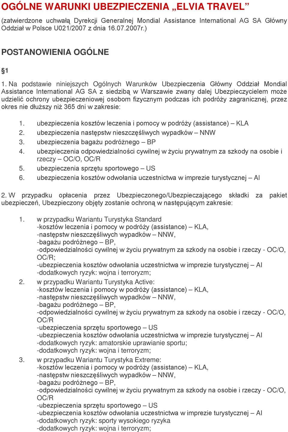 Na podstawie niniejszych Ogólnych Warunków Ubezpieczenia Główny Oddział Mondial Assistance International AG SA z siedzibą w Warszawie zwany dalej Ubezpieczycielem może udzielić ochrony