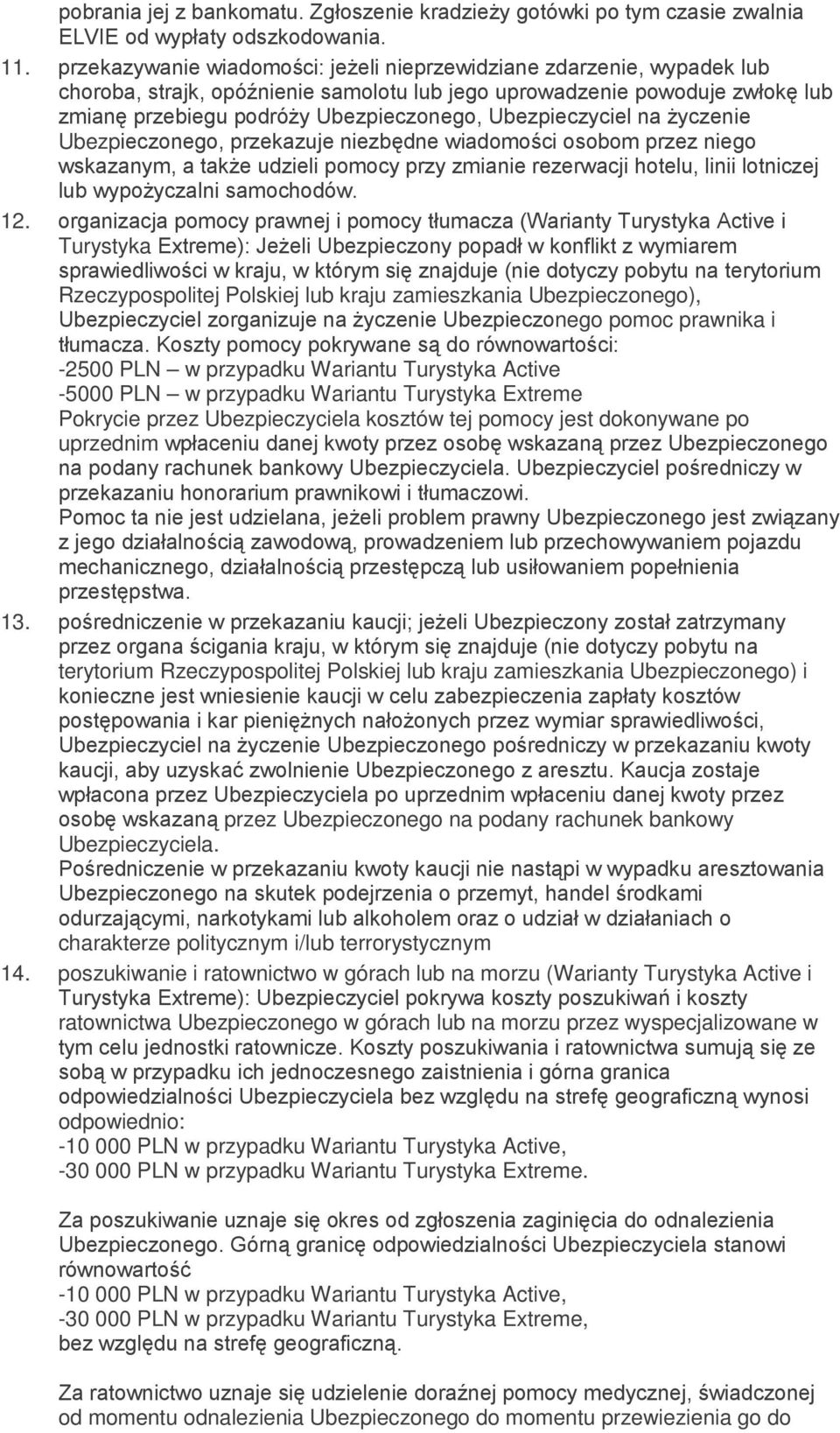 Ubezpieczyciel na życzenie Ubezpieczonego, przekazuje niezbędne wiadomości osobom przez niego wskazanym, a także udzieli pomocy przy zmianie rezerwacji hotelu, linii lotniczej lub wypożyczalni
