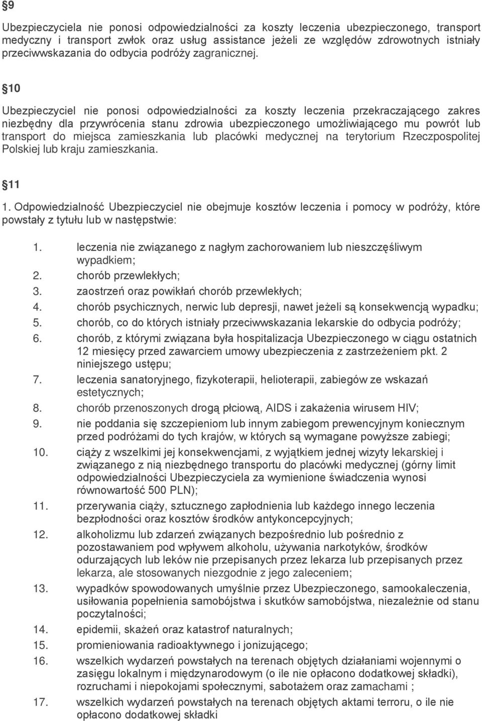 10 Ubezpieczyciel nie ponosi odpowiedzialności za koszty leczenia przekraczającego zakres niezbędny dla przywrócenia stanu zdrowia ubezpieczonego umożliwiającego mu powrót lub transport do miejsca