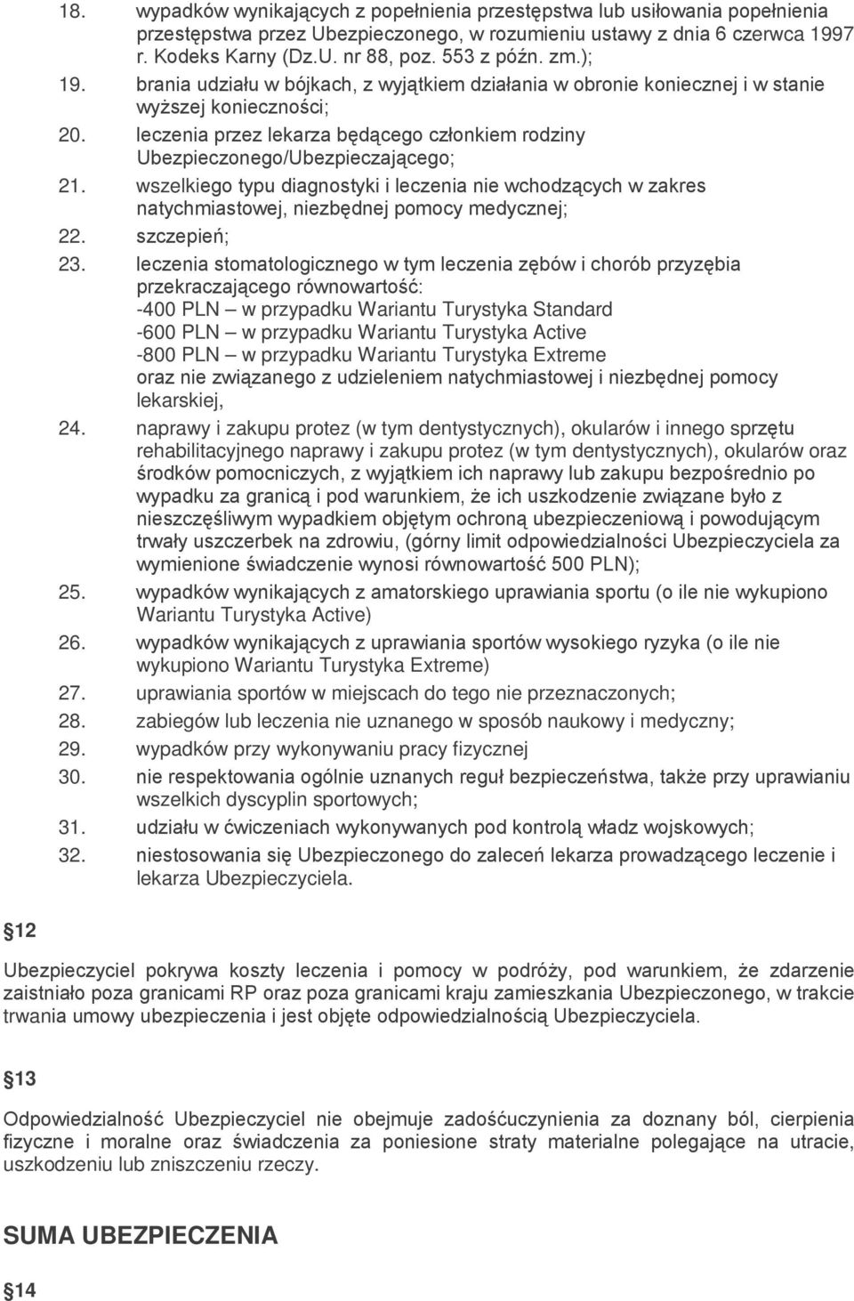 leczenia przez lekarza będącego członkiem rodziny Ubezpieczonego/Ubezpieczającego; 21. wszelkiego typu diagnostyki i leczenia nie wchodzących w zakres natychmiastowej, niezbędnej pomocy medycznej; 22.