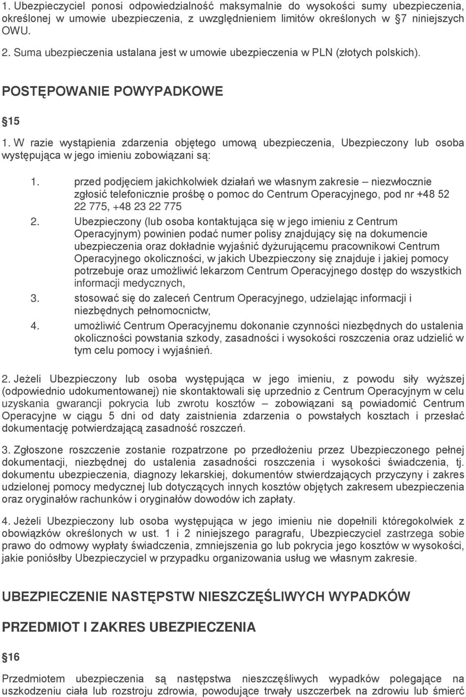 W razie wystąpienia zdarzenia objętego umową ubezpieczenia, Ubezpieczony lub osoba występująca w jego imieniu zobowiązani są: 1.