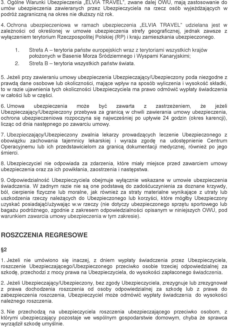Ochrona ubezpieczeniowa w ramach ubezpieczenia ELVIA TRAVEL udzielana jest w zależności od określonej w umowie ubezpieczenia strefy geograficznej, jednak zawsze z wyłączeniem terytorium