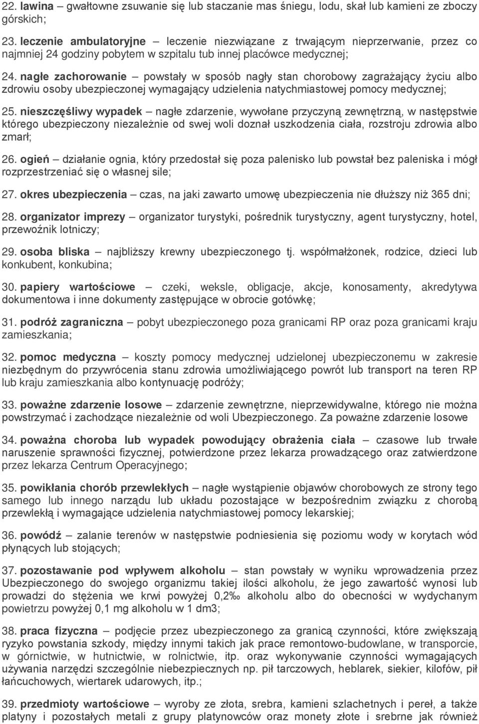nagłe zachorowanie powstały w sposób nagły stan chorobowy zagrażający życiu albo zdrowiu osoby ubezpieczonej wymagający udzielenia natychmiastowej pomocy medycznej; 25.