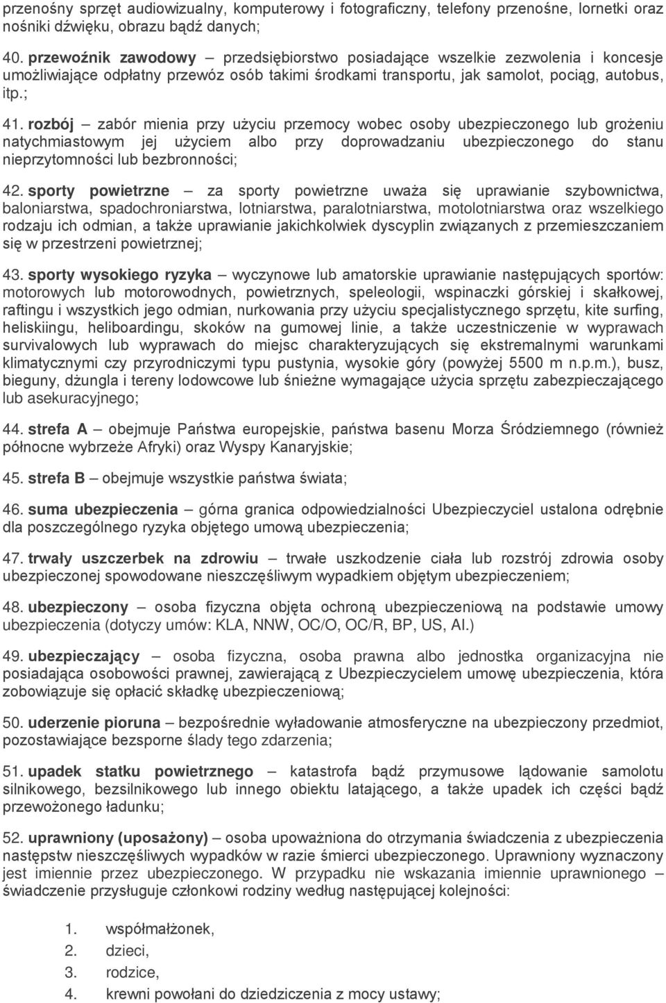 rozbój zabór mienia przy użyciu przemocy wobec osoby ubezpieczonego lub grożeniu natychmiastowym jej użyciem albo przy doprowadzaniu ubezpieczonego do stanu nieprzytomności lub bezbronności; 42.