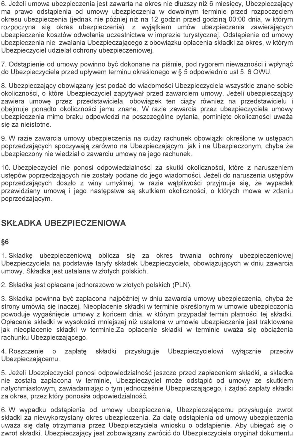 imprezie turystycznej. Odstąpienie od umowy ubezpieczenia nie zwalania Ubezpieczającego z obowiązku opłacenia składki za okres, w którym Ubezpieczyciel udzielał ochrony ubezpieczeniowej. 7.