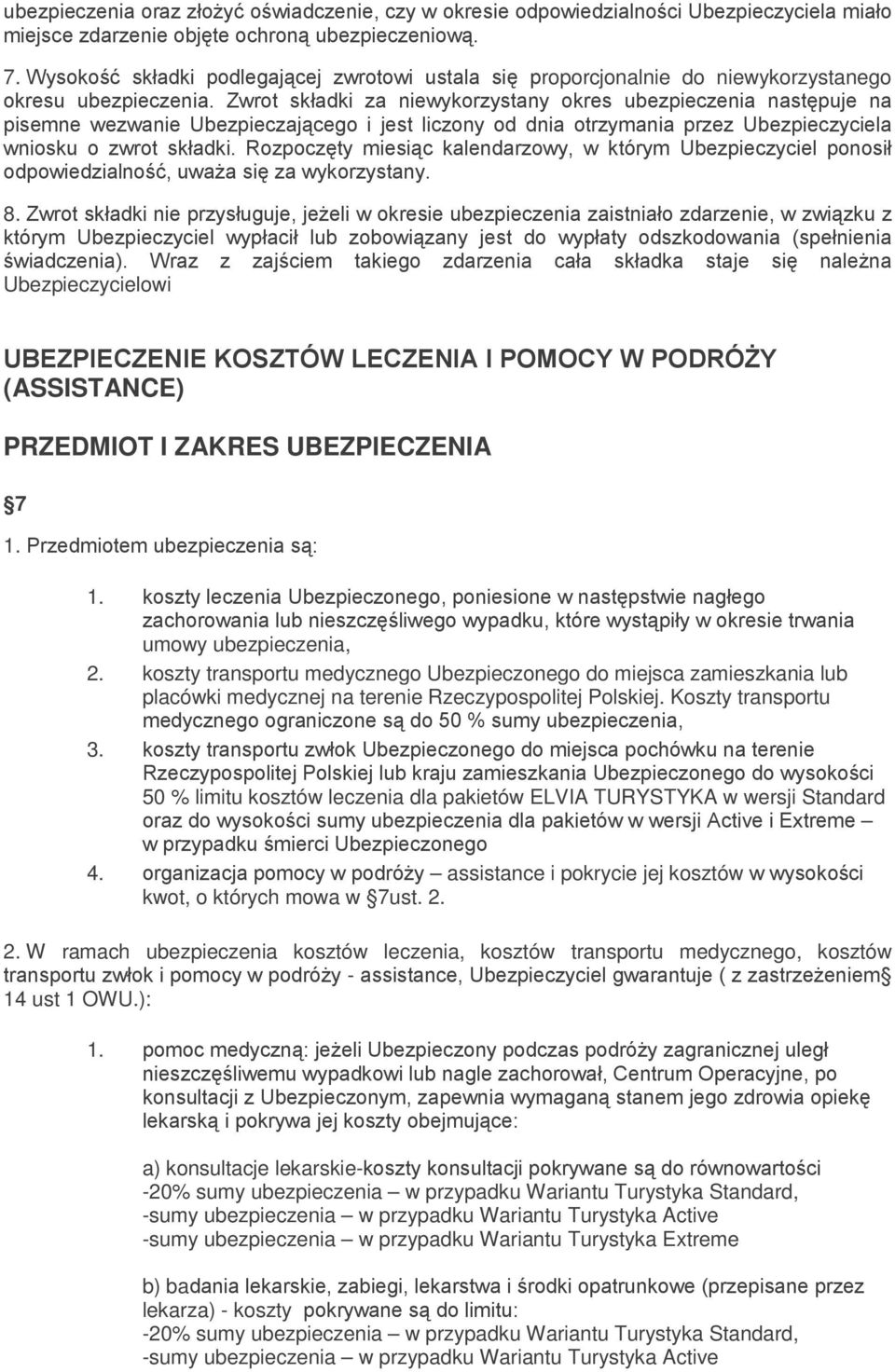 Zwrot składki za niewykorzystany okres ubezpieczenia następuje na pisemne wezwanie Ubezpieczającego i jest liczony od dnia otrzymania przez Ubezpieczyciela wniosku o zwrot składki.