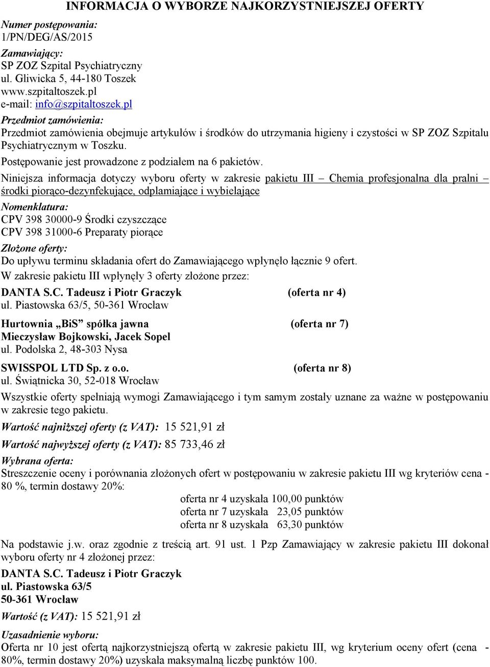 Podolska 2, 48-303 Nysa Wszystkie oferty spełniają wymogi Zamawiającego i tym samym zostały uznane za ważne w postępowaniu Wartość najniższej oferty (z VAT): 15 521,91 zł Wartość najwyższej oferty (z