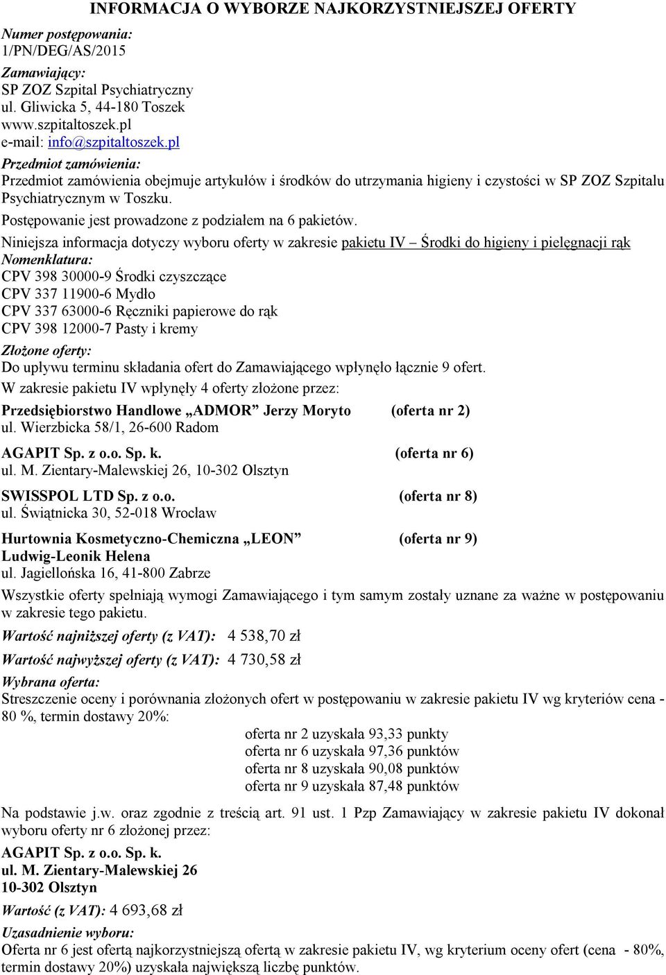 Jagiellońska 16, 41-800 Zabrze Wszystkie oferty spełniają wymogi Zamawiającego i tym samym zostały uznane za ważne w postępowaniu Wartość najniższej oferty (z VAT): 4 538,70 zł Wartość najwyższej