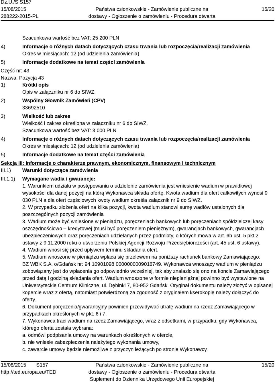 Warunkiem udziału w postępowaniu o udzielenie zamówienia jest wniesienie wadium w prawidłowej wysokości dla danej pozycji na którą Wykonawca składa ofertę.