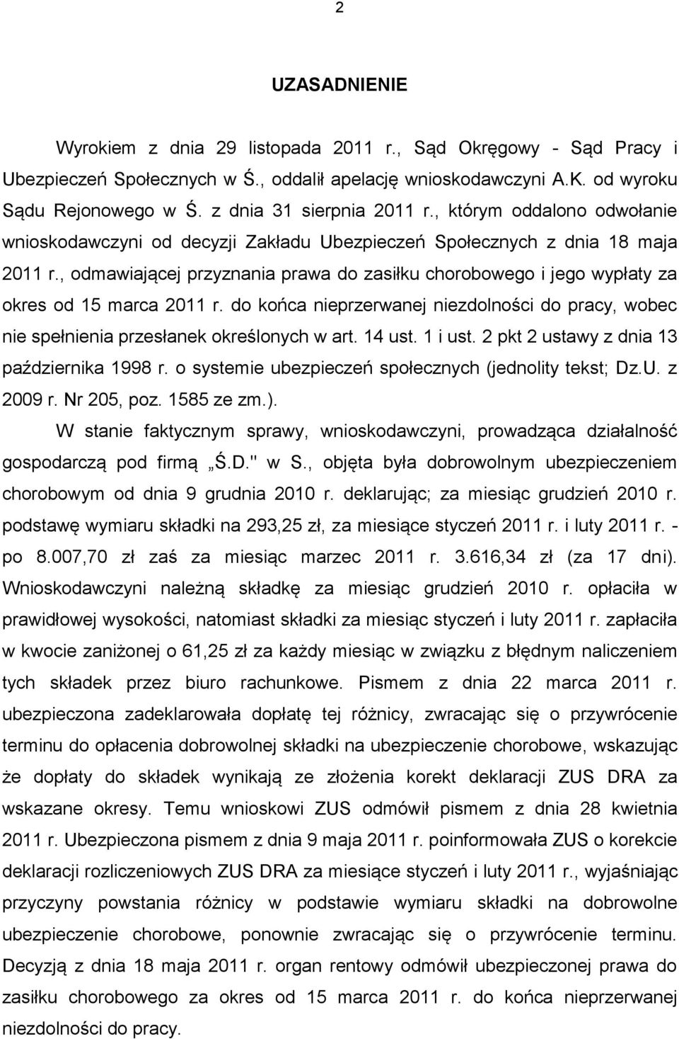 , odmawiającej przyznania prawa do zasiłku chorobowego i jego wypłaty za okres od 15 marca 2011 r. do końca nieprzerwanej niezdolności do pracy, wobec nie spełnienia przesłanek określonych w art.