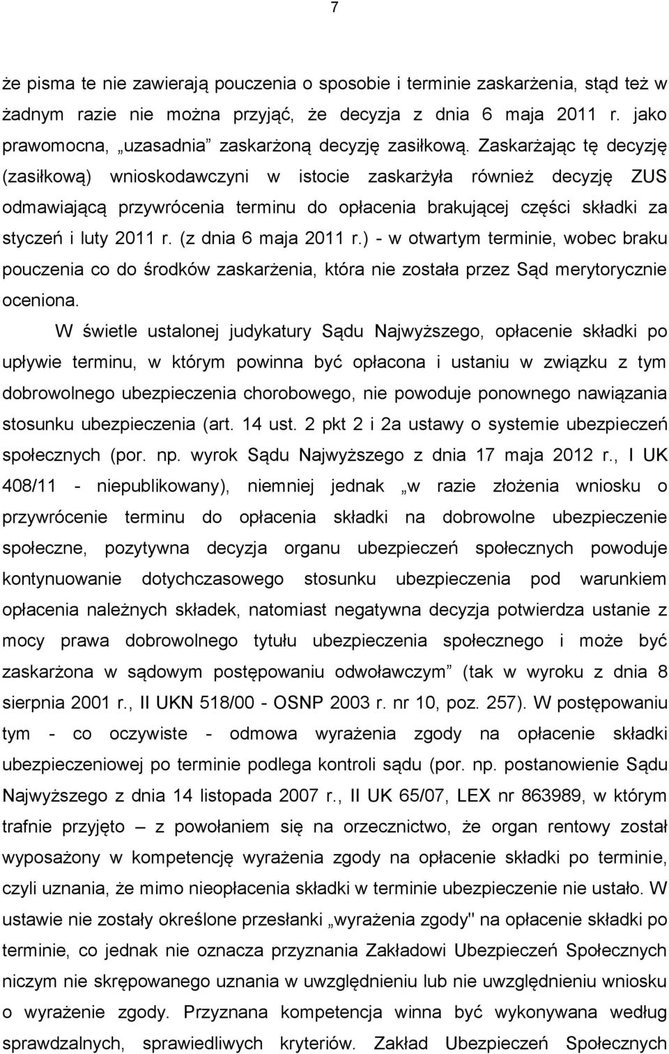 Zaskarżając tę decyzję (zasiłkową) wnioskodawczyni w istocie zaskarżyła również decyzję ZUS odmawiającą przywrócenia terminu do opłacenia brakującej części składki za styczeń i luty 2011 r.