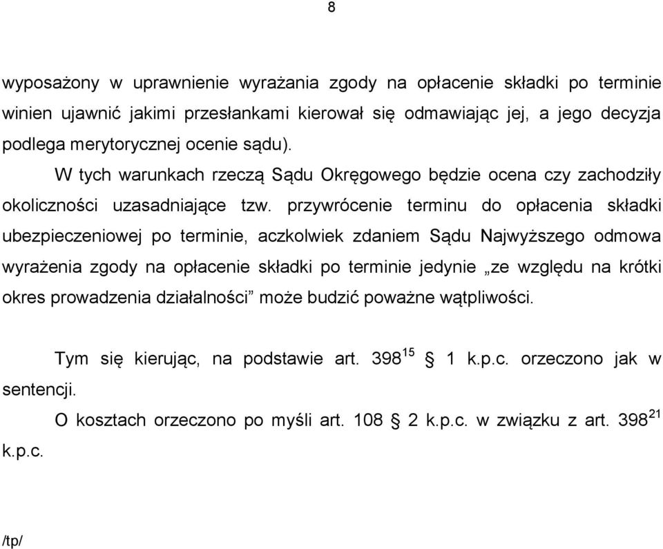 przywrócenie terminu do opłacenia składki ubezpieczeniowej po terminie, aczkolwiek zdaniem Sądu Najwyższego odmowa wyrażenia zgody na opłacenie składki po terminie jedynie ze