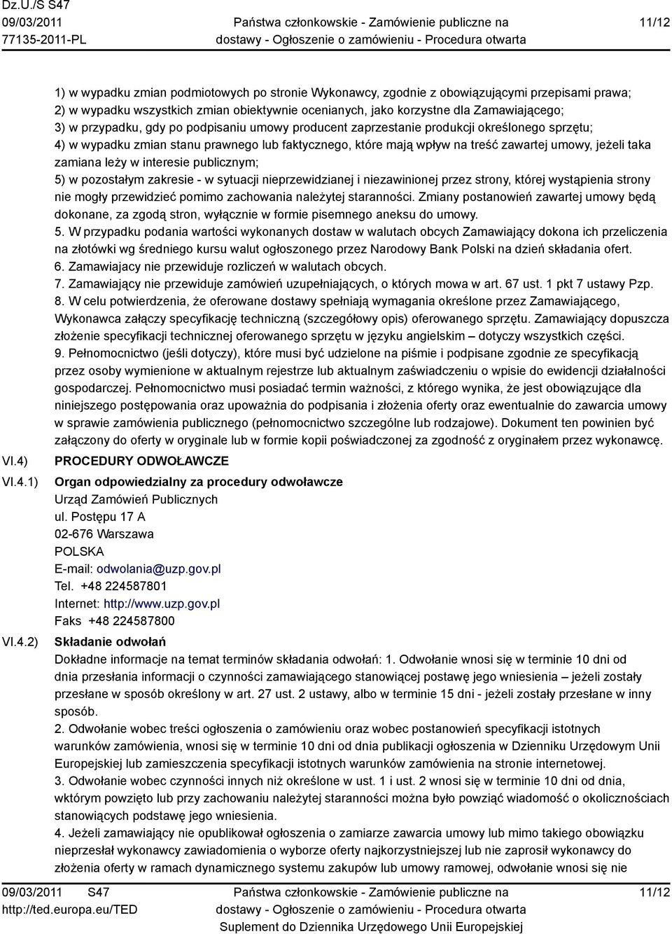 Zamawiającego; 3) w przypadku, gdy po podpisaniu umowy producent zaprzestanie produkcji określonego sprzętu; 4) w wypadku zmian stanu prawnego lub faktycznego, które mają wpływ na treść zawartej
