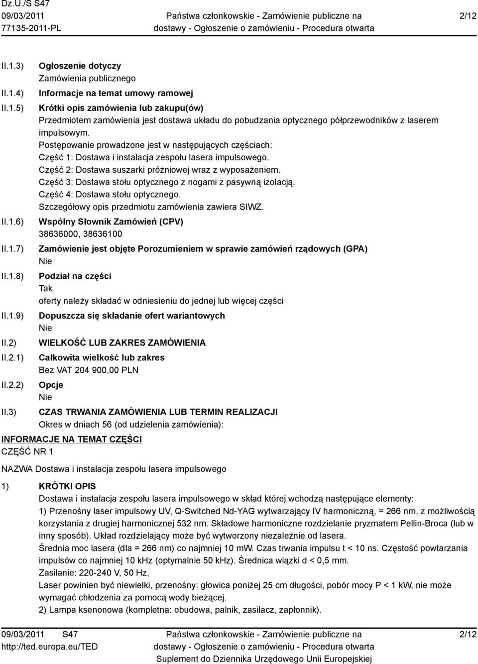 3) Ogłoszenie dotyczy Zamówienia publicznego Informacje na temat umowy ramowej Krótki opis zamówienia lub zakupu(ów) Przedmiotem zamówienia jest dostawa układu do pobudzania optycznego