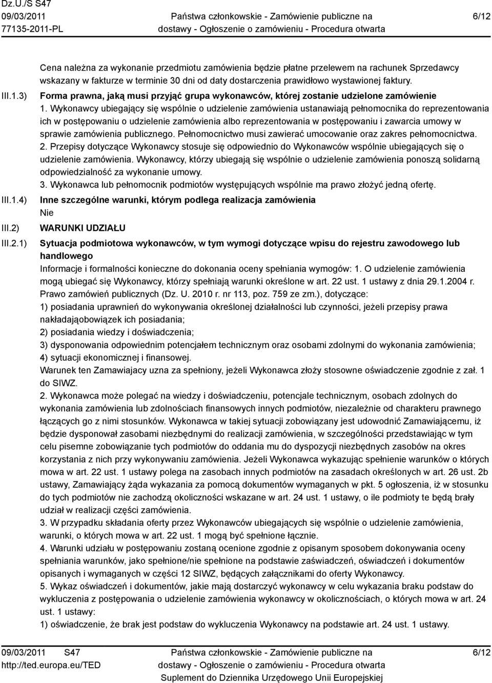 Wykonawcy ubiegający się wspólnie o udzielenie zamówienia ustanawiają pełnomocnika do reprezentowania ich w postępowaniu o udzielenie zamówienia albo reprezentowania w postępowaniu i zawarcia umowy w