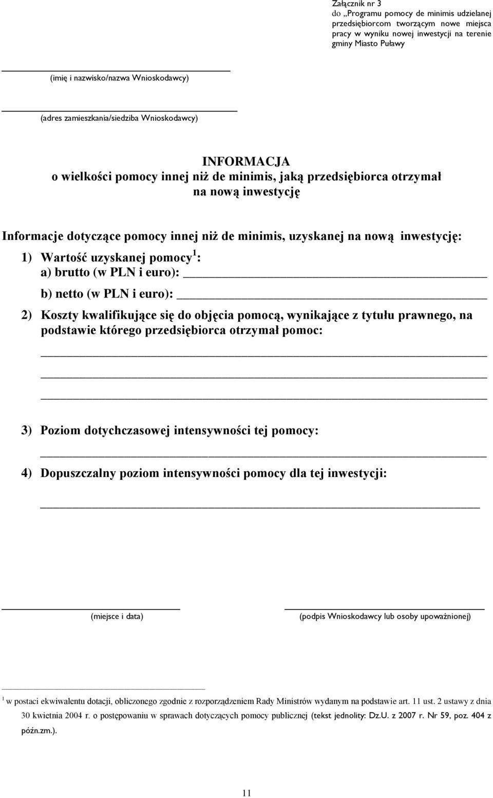 uzyskanej na nową inwestycję: 1) Wartość uzyskanej pomocy 1 : a) brutto (w PLN i euro): b) netto (w PLN i euro): 2) Koszty kwalifikujące się do objęcia pomocą, wynikające z tytułu prawnego, na