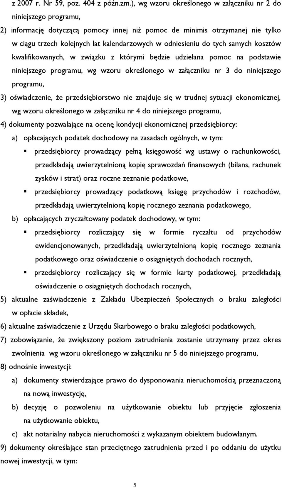 odniesieniu do tych samych kosztów kwalifikowanych, w związku z którymi będzie udzielana pomoc na podstawie niniejszego programu, wg wzoru określonego w załączniku nr 3 do niniejszego programu, 3)