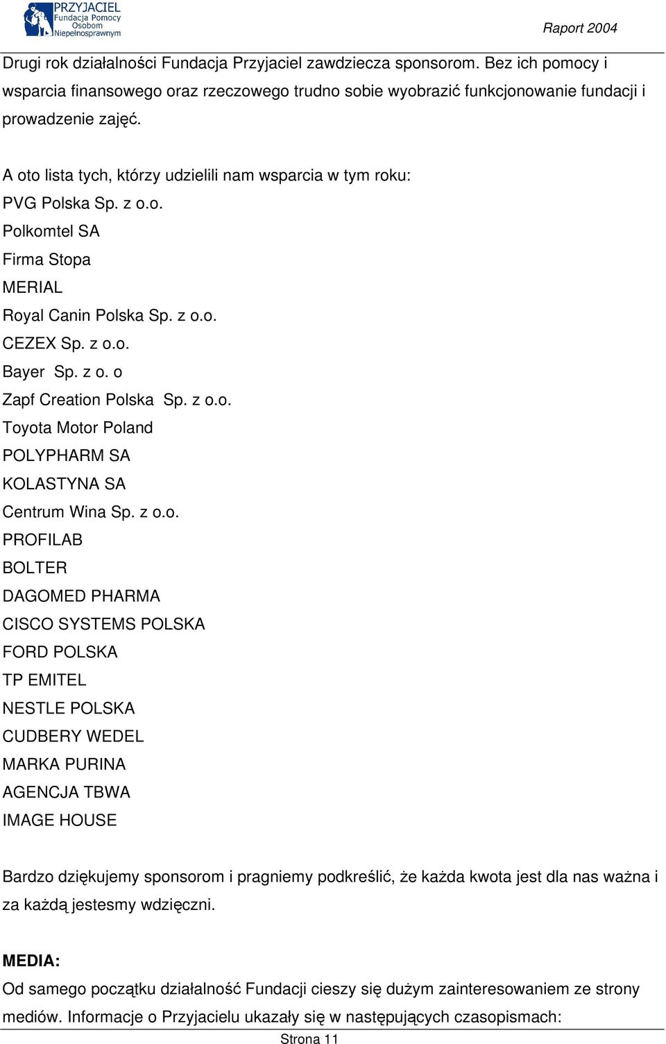 z o.o. Toyota Motor Poland POLYPHARM SA KOLASTYNA SA Centrum Wina Sp. z o.o. PROFILAB BOLTER DAGOMED PHARMA CISCO SYSTEMS POLSKA FORD POLSKA TP EMITEL NESTLE POLSKA CUDBERY WEDEL MARKA PURINA AGENCJA