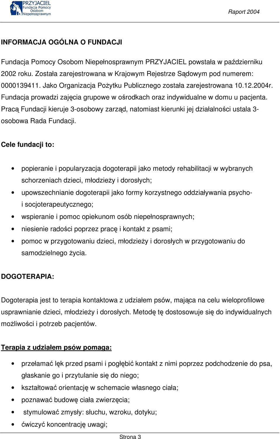 Pracą Fundacji kieruje 3-osobowy zarząd, natomiast kierunki jej działalności ustala 3- osobowa Rada Fundacji.