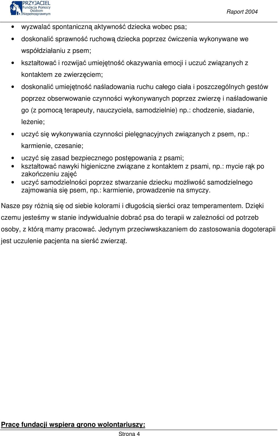 go (z pomocą terapeuty, nauczyciela, samodzielnie) np.: chodzenie, siadanie, leżenie; uczyć się wykonywania czynności pielęgnacyjnych związanych z psem, np.