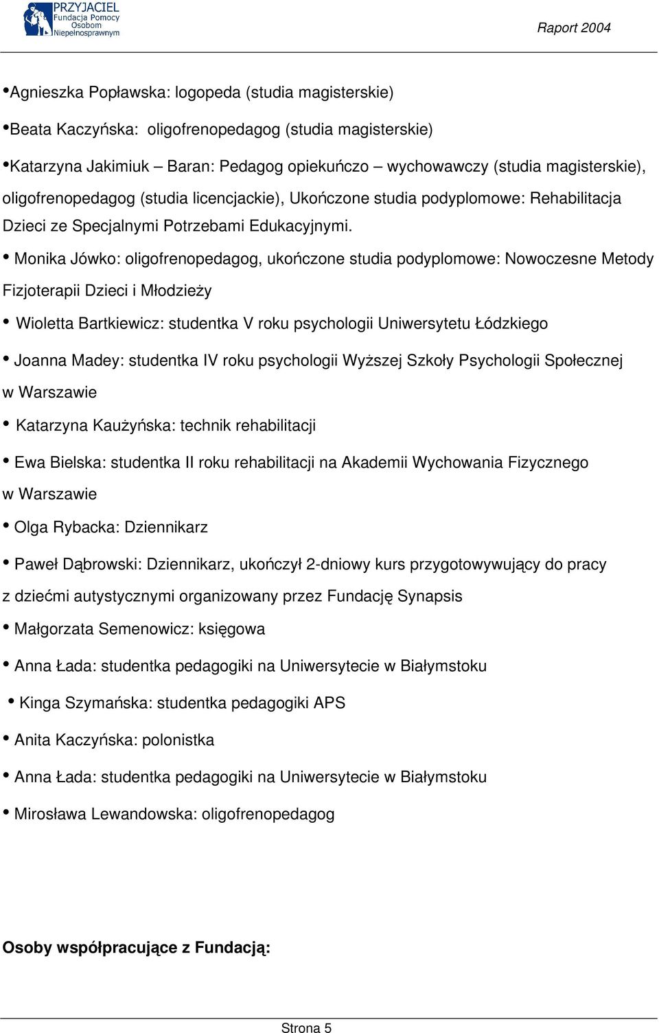 Monika Jówko: oligofrenopedagog, ukończone studia podyplomowe: Nowoczesne Metody Fizjoterapii Dzieci i Młodzieży Wioletta Bartkiewicz: studentka V roku psychologii Uniwersytetu Łódzkiego Joanna