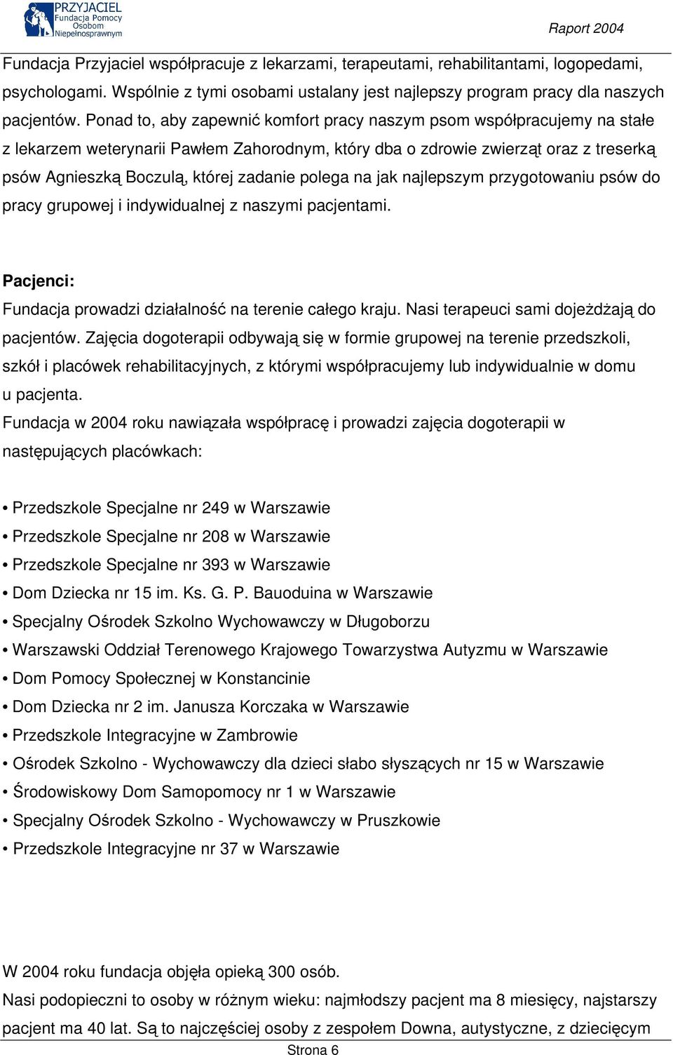 polega na jak najlepszym przygotowaniu psów do pracy grupowej i indywidualnej z naszymi pacjentami. Pacjenci: Fundacja prowadzi działalność na terenie całego kraju.