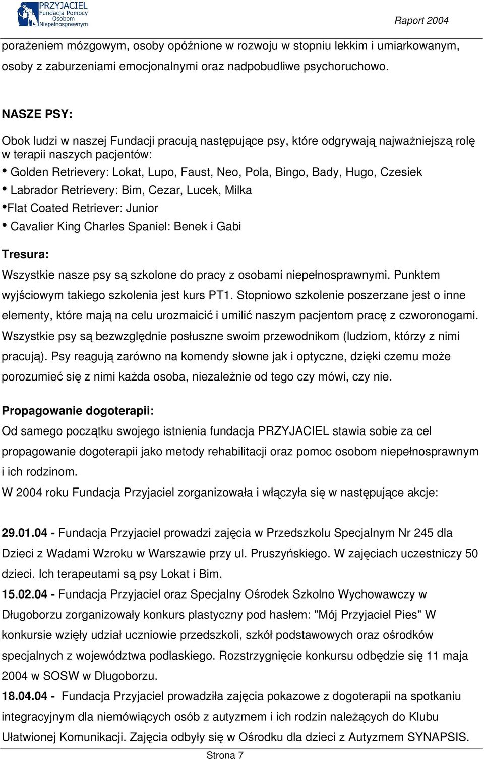 Czesiek Labrador Retrievery: Bim, Cezar, Lucek, Milka Flat Coated Retriever: Junior Cavalier King Charles Spaniel: Benek i Gabi Tresura: Wszystkie nasze psy są szkolone do pracy z osobami