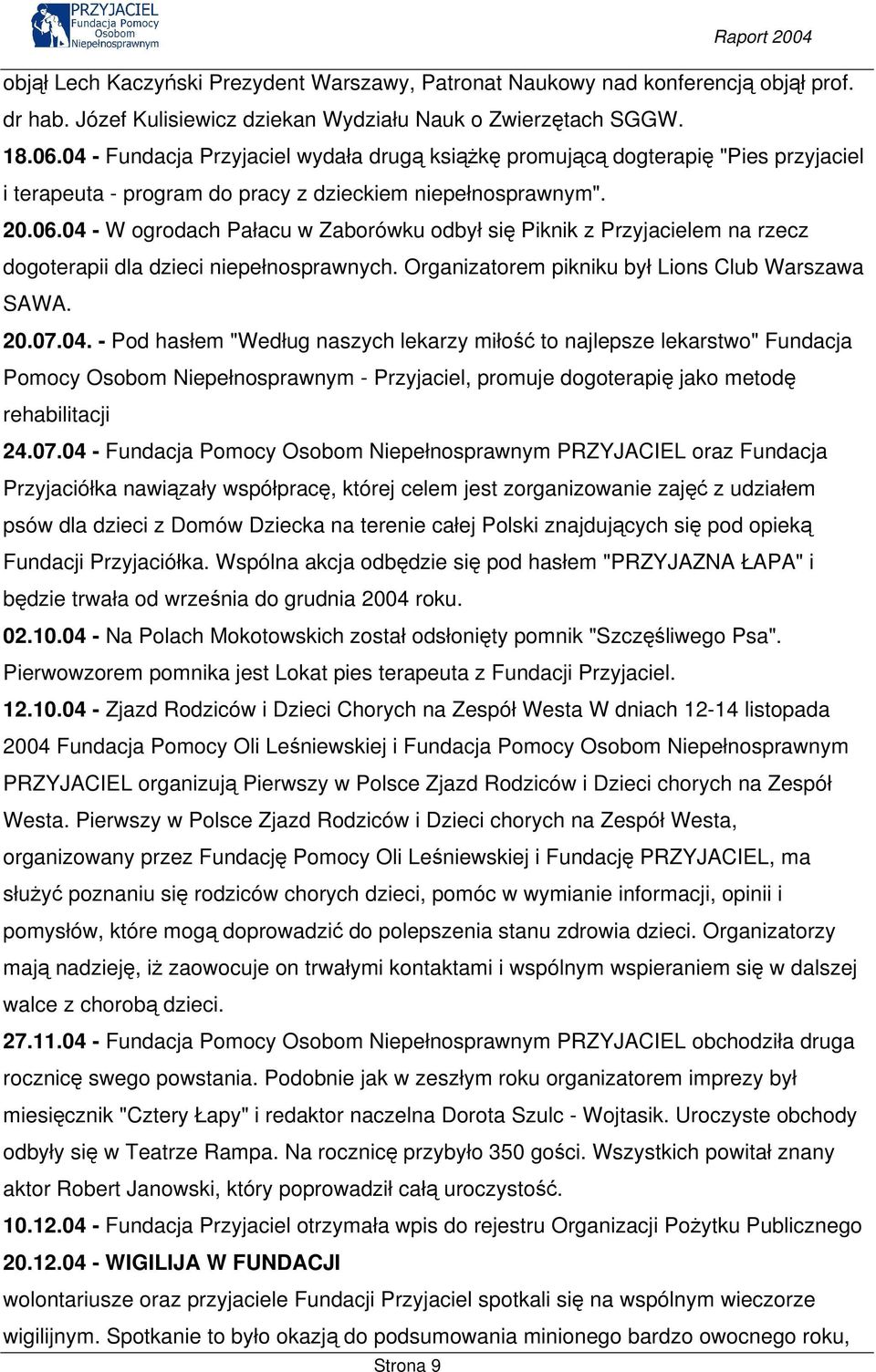 04 - W ogrodach Pałacu w Zaborówku odbył się Piknik z Przyjacielem na rzecz dogoterapii dla dzieci niepełnosprawnych. Organizatorem pikniku był Lions Club Warszawa SAWA. 20.07.04. - Pod hasłem "Według naszych lekarzy miłość to najlepsze lekarstwo" Fundacja Pomocy Osobom Niepełnosprawnym - Przyjaciel, promuje dogoterapię jako metodę rehabilitacji 24.