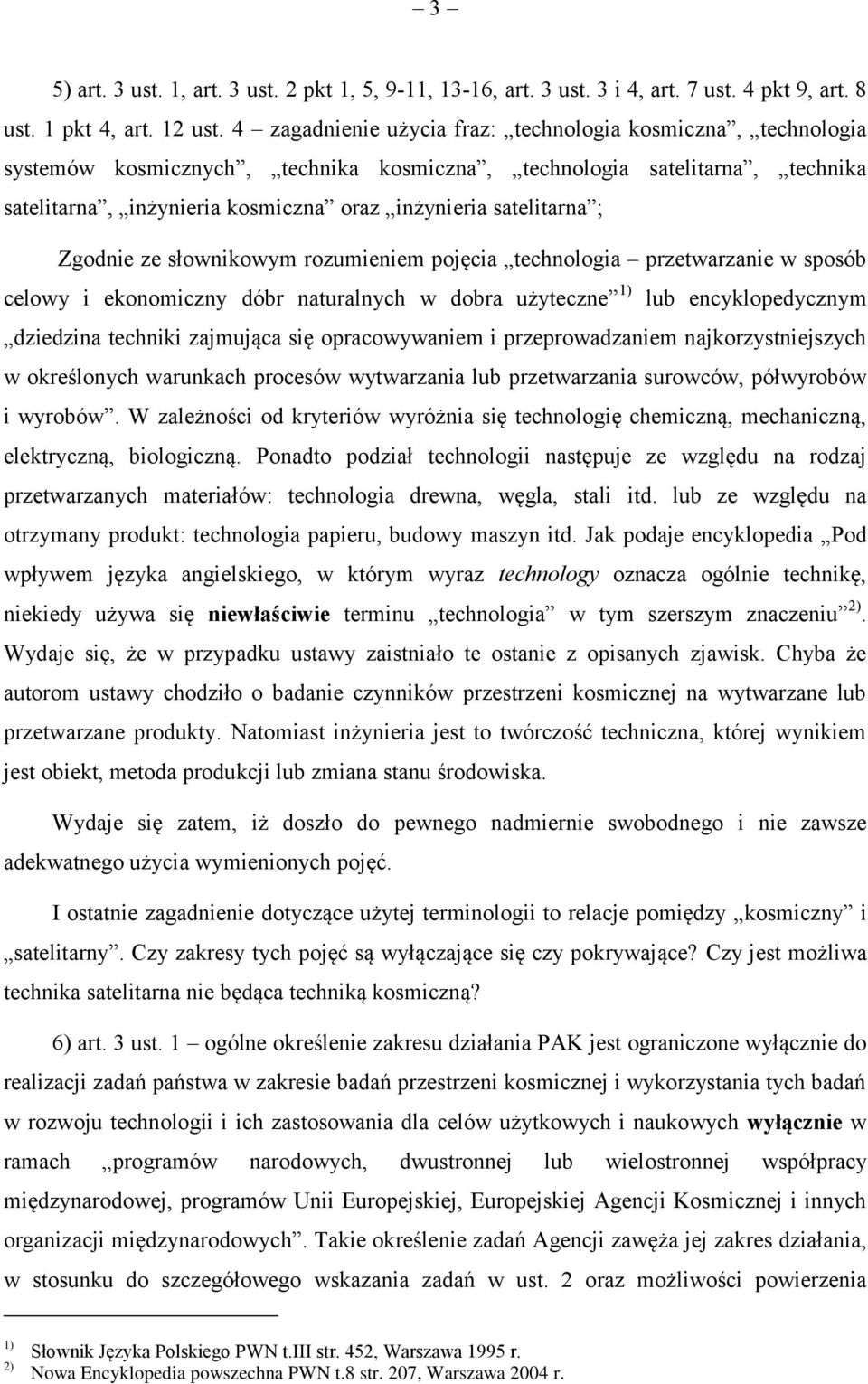 ; Zgodnie ze słownikowym rozumieniem pojęcia technologia przetwarzanie w sposób celowy i ekonomiczny dóbr naturalnych w dobra użyteczne 1) lub encyklopedycznym dziedzina techniki zajmująca się