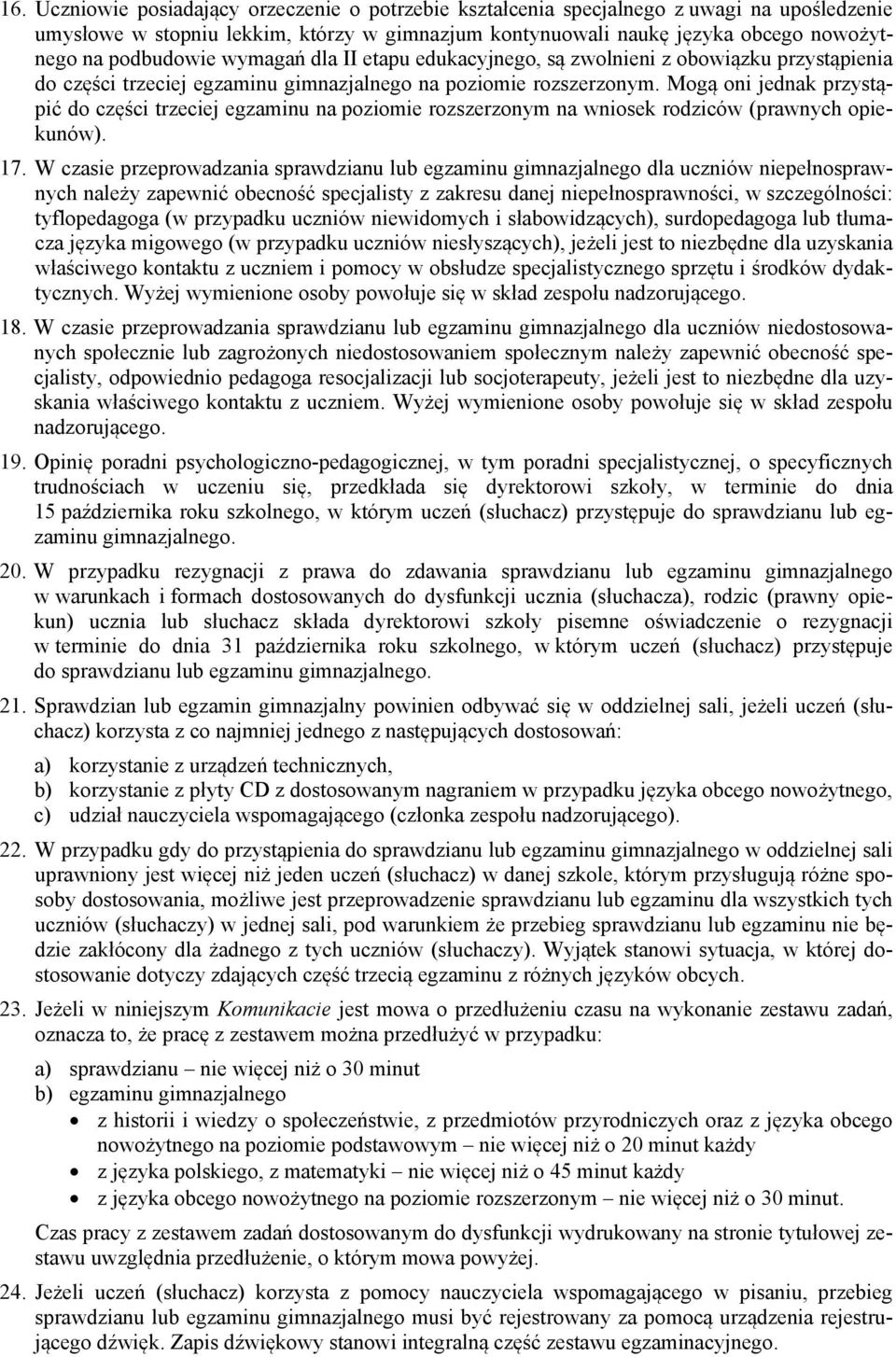 Mogą oni jednak przystąpić do części trzeciej egzaminu na poziomie rozszerzonym na wniosek rodziców (prawnych opiekunów). 17.