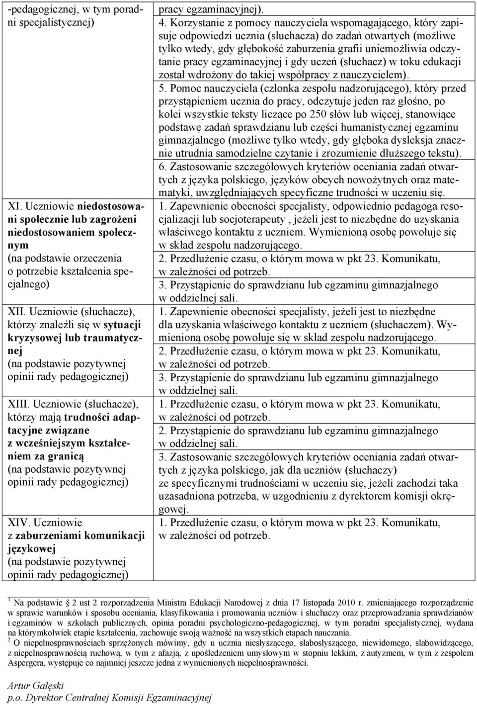 Uczniowie (słuchacze), którzy mają trudności adaptacyjne związane z wcześniejszym kształceniem za granicą (na podstawie pozytywnej opinii rady pedagogicznej) XIV.