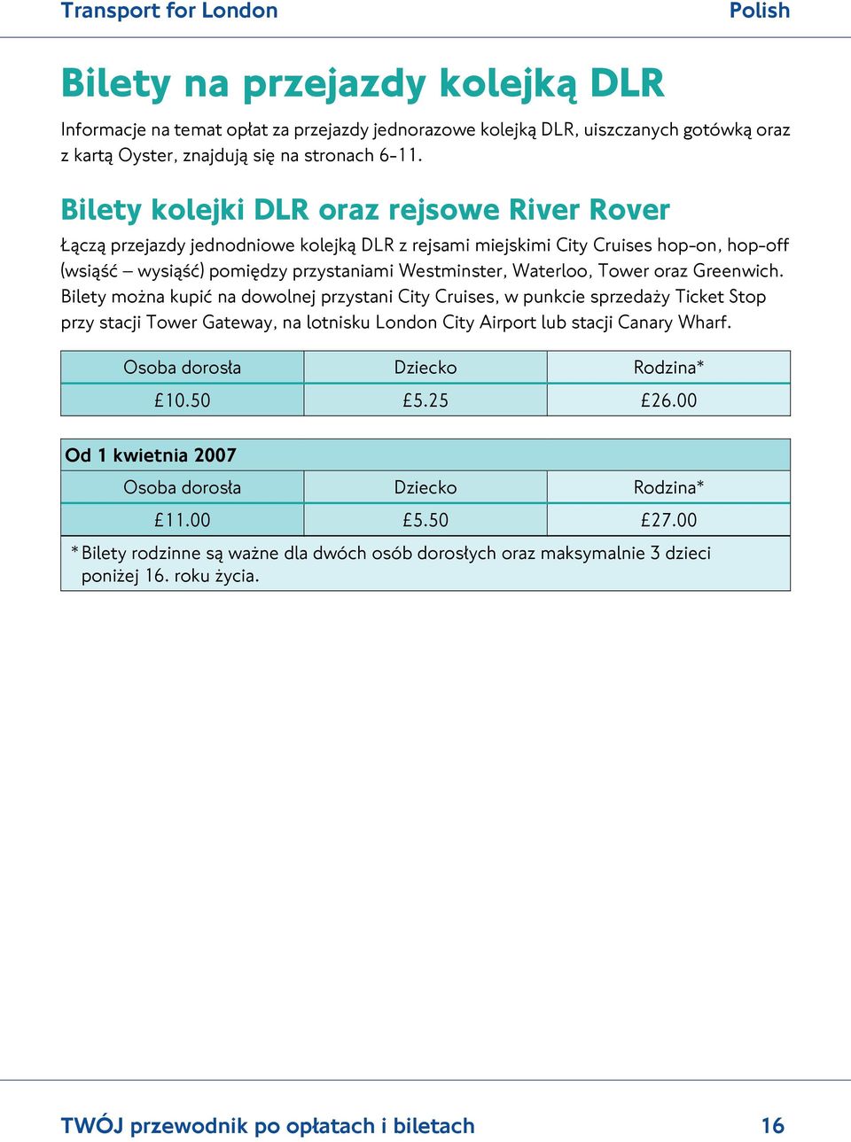 Tower oraz Greenwich. Bilety można kupić na dowolnej przystani City Cruises, w punkcie sprzedaży Ticket Stop przy stacji Tower Gateway, na lotnisku London City Airport lub stacji Canary Wharf.