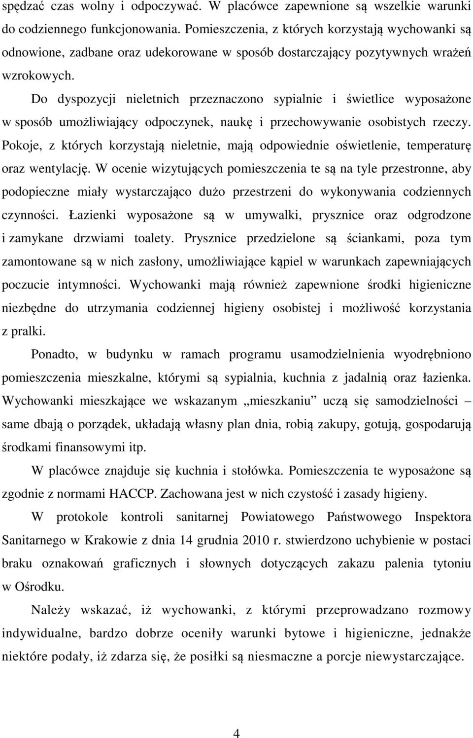 Do dyspozycji nieletnich przeznaczono sypialnie i świetlice wyposażone w sposób umożliwiający odpoczynek, naukę i przechowywanie osobistych rzeczy.
