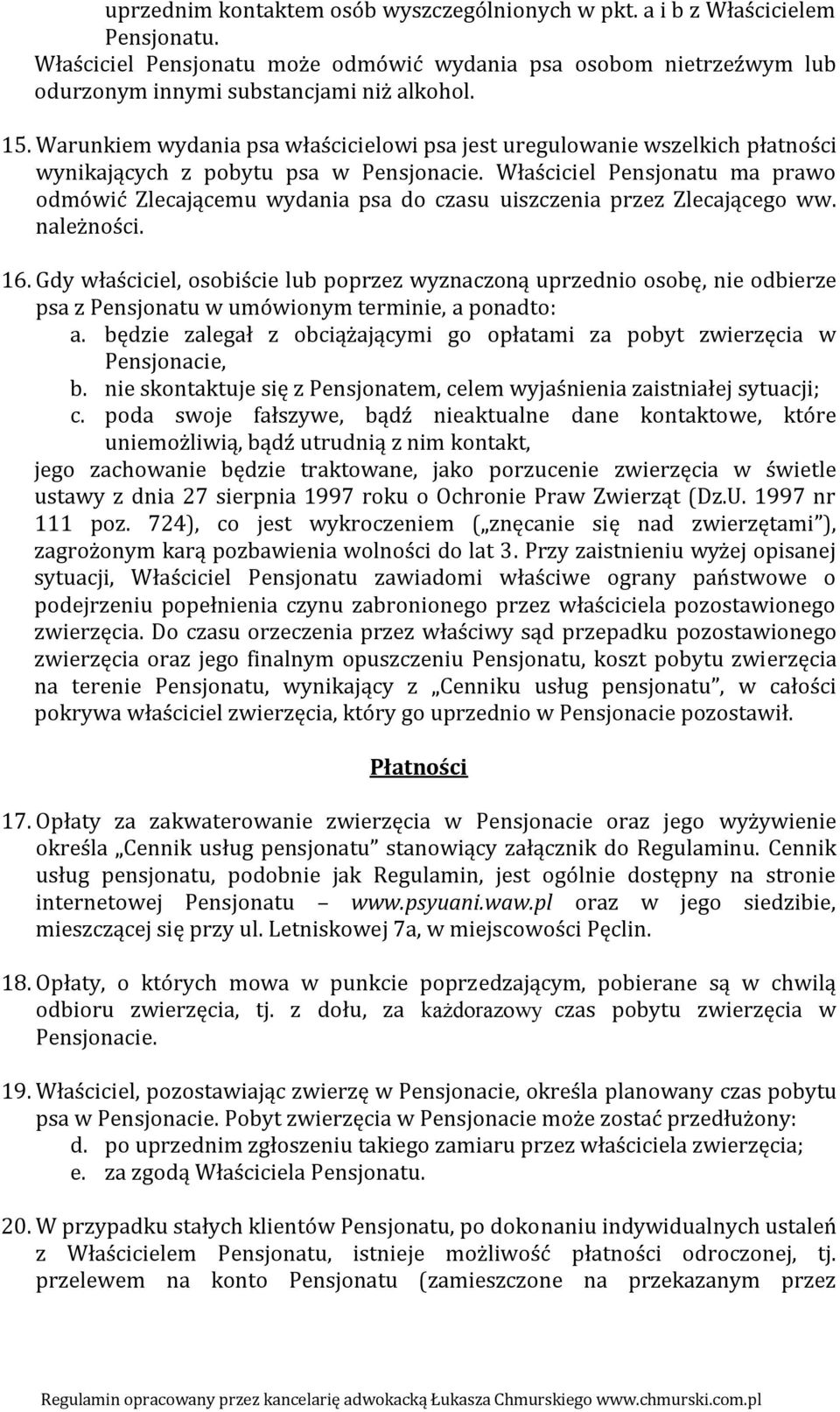 Właściciel Pensjonatu ma prawo odmówić Zlecającemu wydania psa do czasu uiszczenia przez Zlecającego ww. należności. 16.