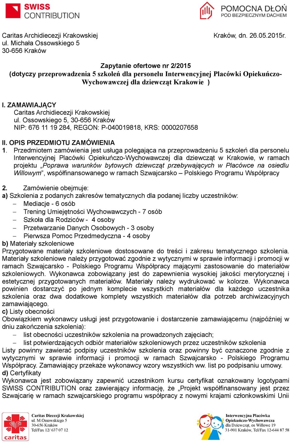 ZAMAWIAJĄCY Caritas Archidiecezji Krakowskiej ul. Ossowskiego 5, 30-656 Kraków NIP: 676 11 19 284, REGON: P-040019818, KRS: 0000207658 II. OPIS PRZEDMIOTU ZAMÓWIENIA 1.