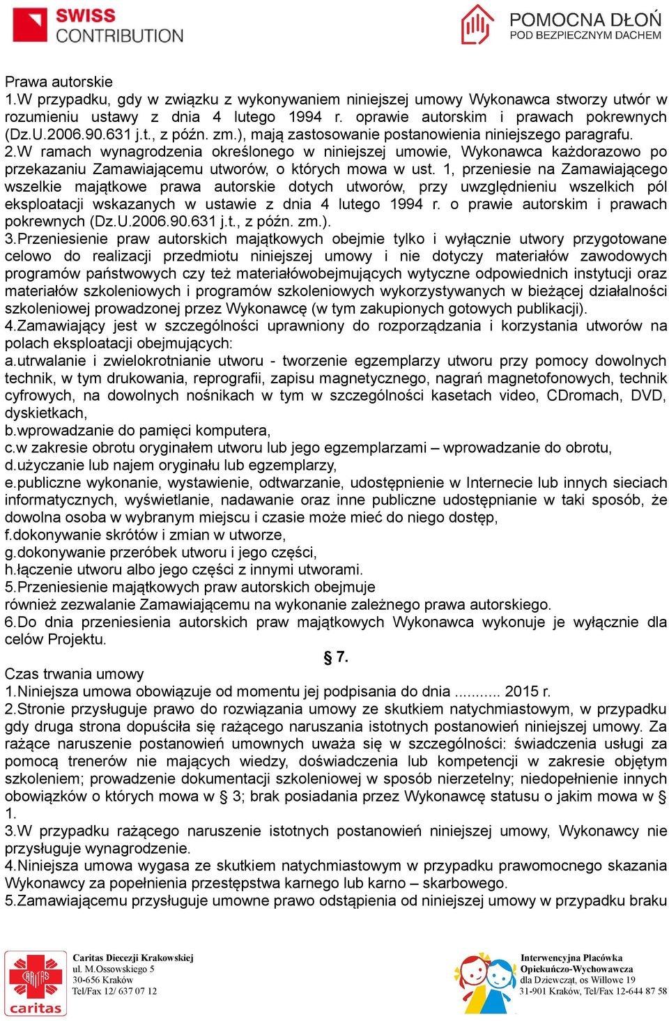 W ramach wynagrodzenia określonego w niniejszej umowie, Wykonawca każdorazowo po przekazaniu Zamawiającemu utworów, o których mowa w ust.