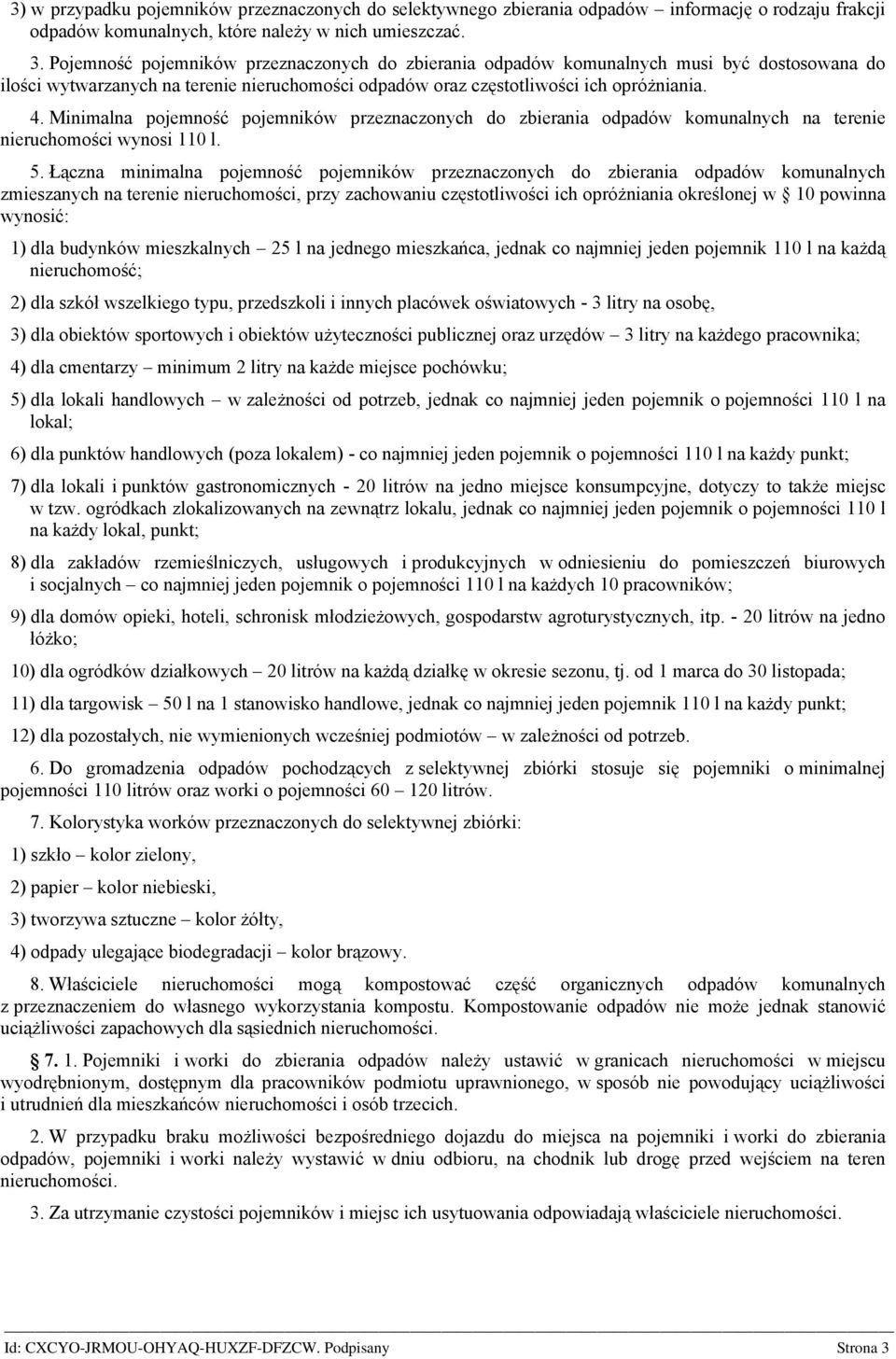 Minimalna pojemność pojemników przeznaczonych do zbierania odpadów komunalnych na terenie nieruchomości wynosi 110 l. 5.
