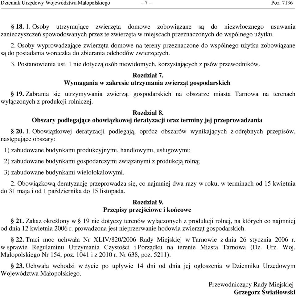 Osoby wyprowadzające zwierzęta domowe na tereny przeznaczone do wspólnego użytku zobowiązane są do posiadania woreczka do zbierania odchodów zwierzęcych. 3. Postanowienia ust.