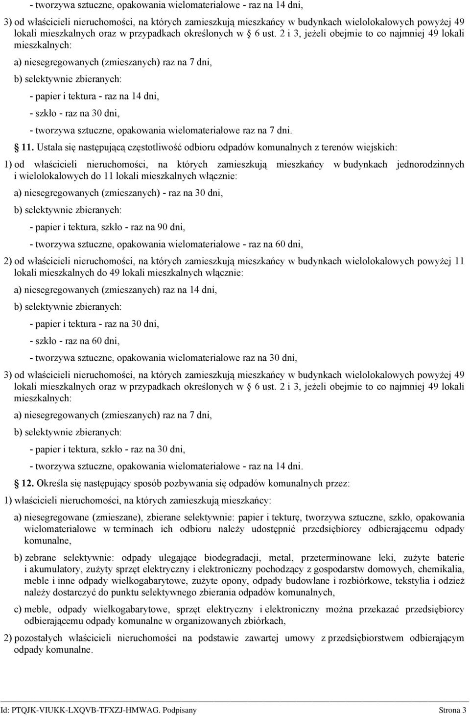 2 i 3, jeżeli obejmie to co najmniej 49 lokali mieszkalnych: a) niesegregowanych (zmieszanych) raz na 7 dni, - papier i tektura - raz na 14 dni, - szkło - raz na 30 dni, - tworzywa sztuczne,