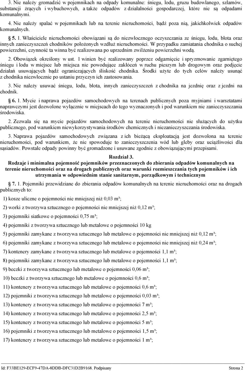 Właściciele nieruchomości obowiązani są do niezwłocznego oczyszczania ze śniegu, lodu, błota oraz innych zanieczyszczeń chodników położonych wzdłuż nieruchomości.