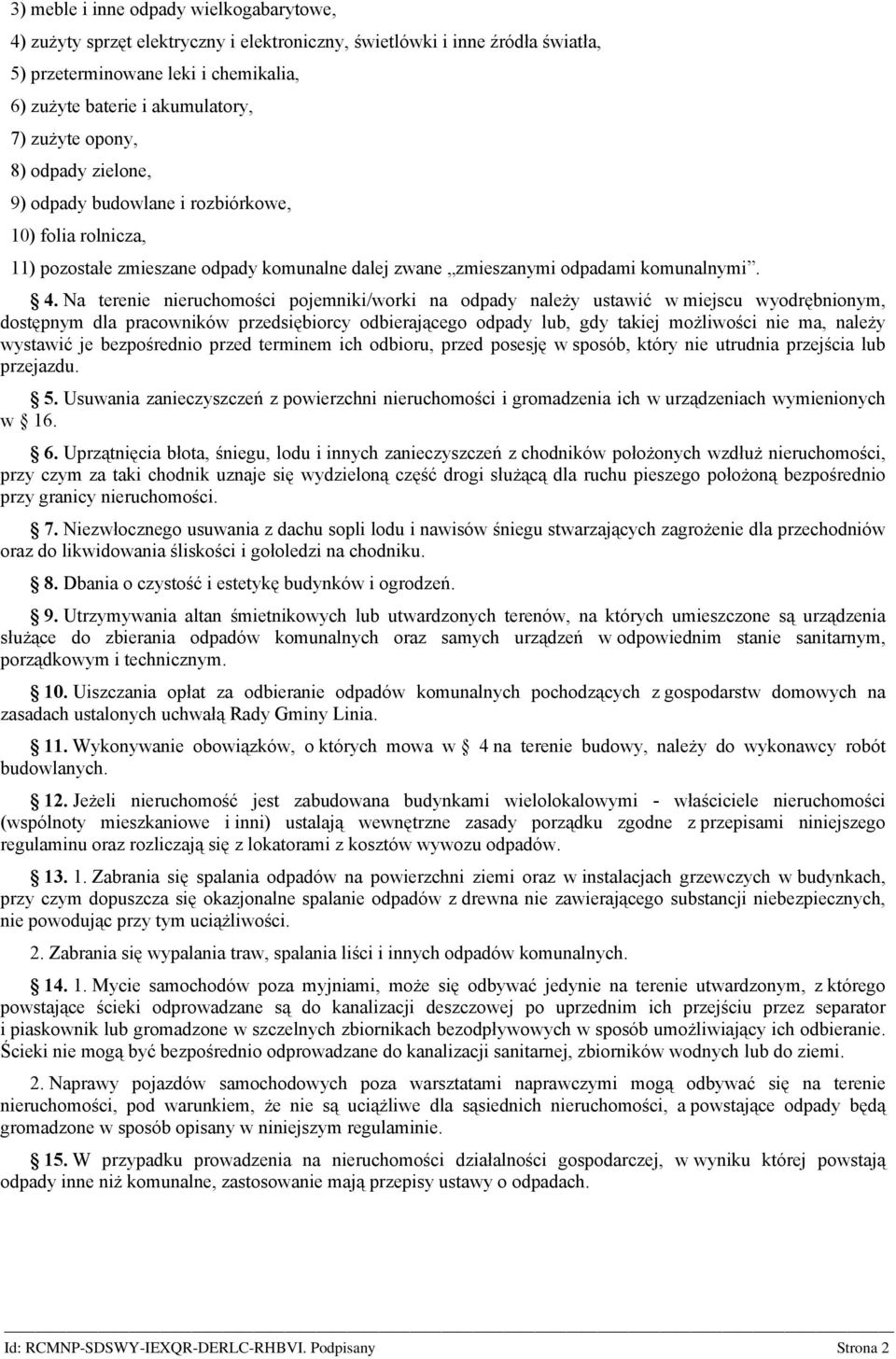 Na terenie nieruchomości pojemniki/worki na odpady należy ustawić w miejscu wyodrębnionym, dostępnym dla pracowników przedsiębiorcy odbierającego odpady lub, gdy takiej możliwości nie ma, należy