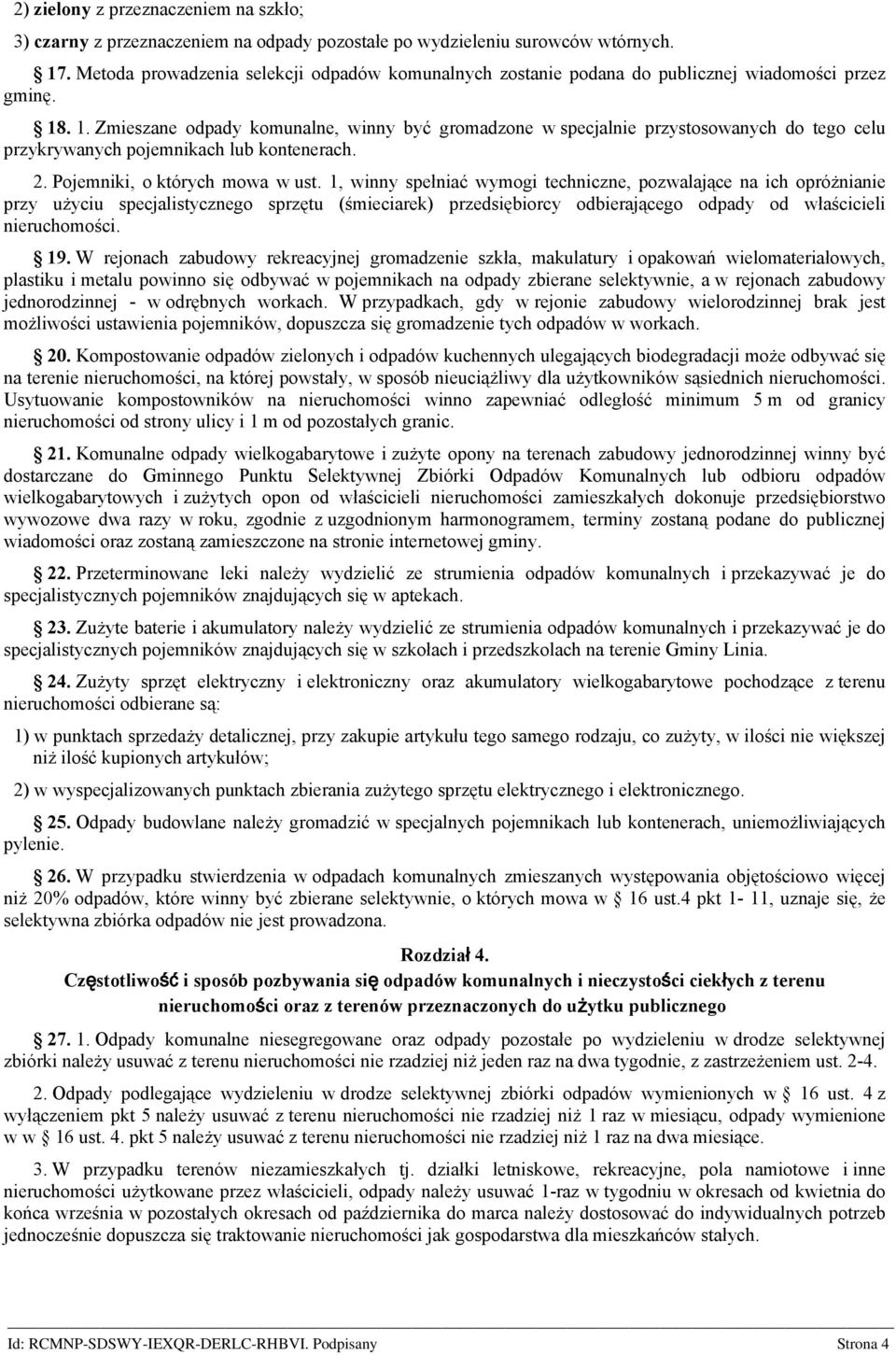 . 1. Zmieszane odpady komunalne, winny być gromadzone w specjalnie przystosowanych do tego celu przykrywanych pojemnikach lub kontenerach. 2. Pojemniki, o których mowa w ust.