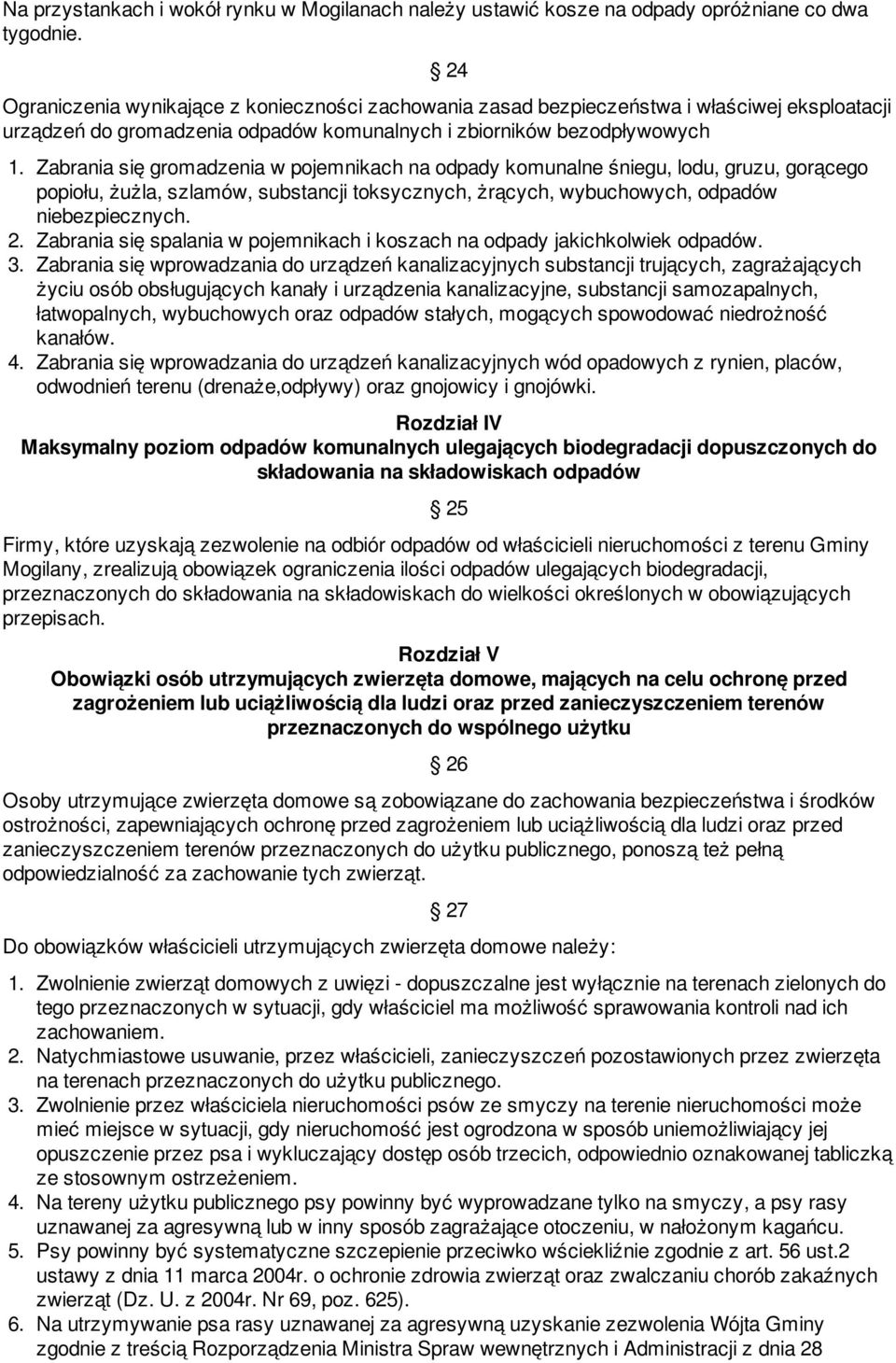 Zabrania się gromadzenia w pojemnikach na odpady komunalne śniegu, lodu, gruzu, gorącego popiołu, żużla, szlamów, substancji toksycznych, żrących, wybuchowych, odpadów niebezpiecznych. 2.